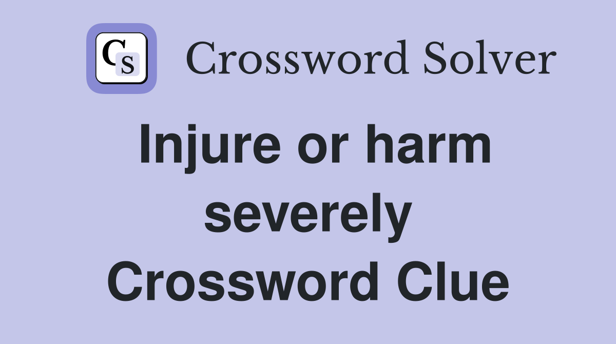Injure or harm severely Crossword Clue