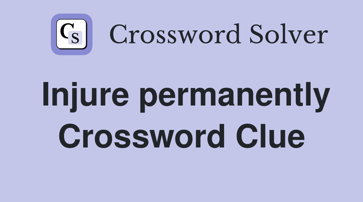 Injure permanently Crossword Clue