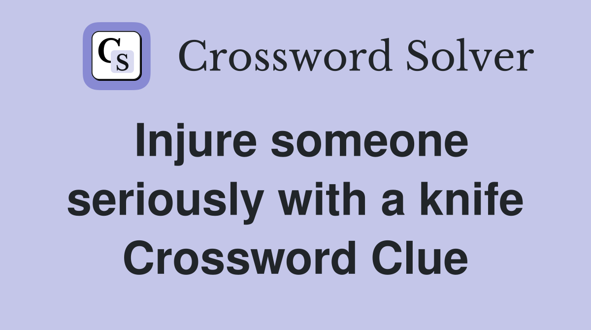 Injure someone seriously with a knife Crossword Clue