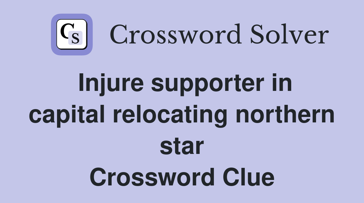 Injure supporter in capital relocating northern star Crossword Clue
