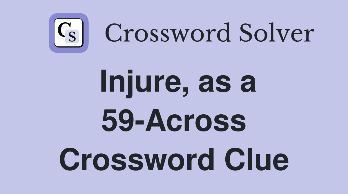 Injure, as a 59-Across Crossword Clue
