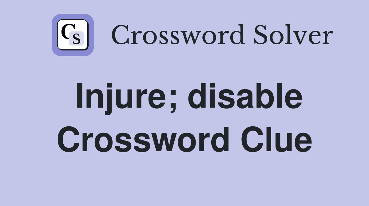 Injure; disable Crossword Clue