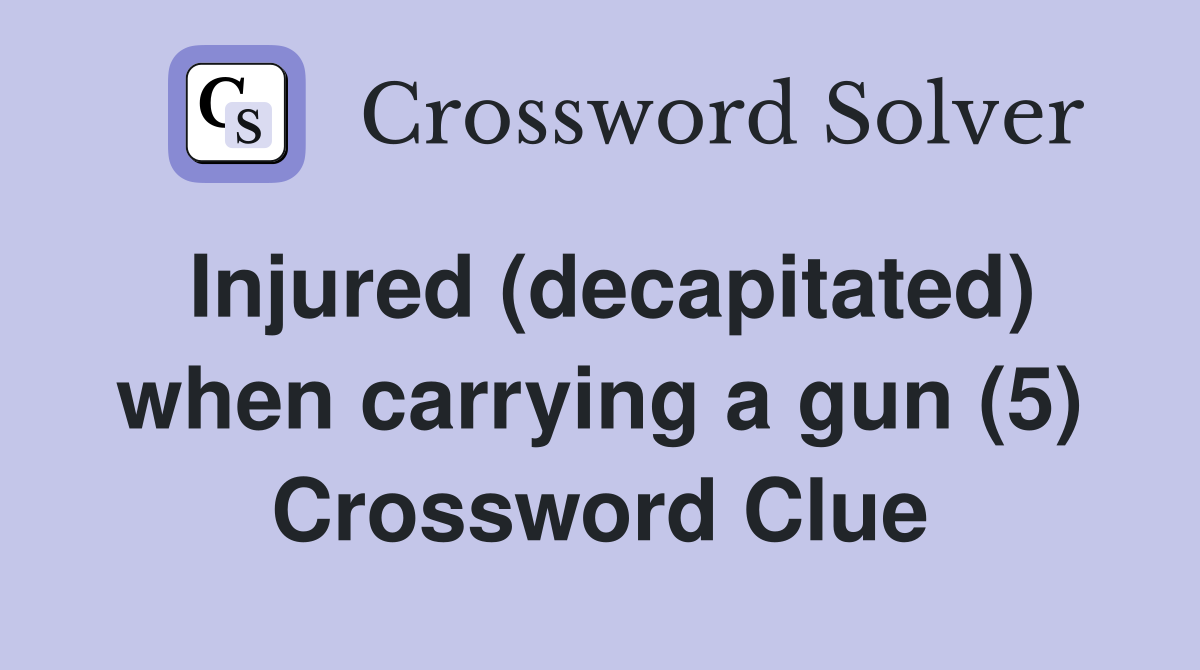 Injured (decapitated) when carrying a gun (5) Crossword Clue