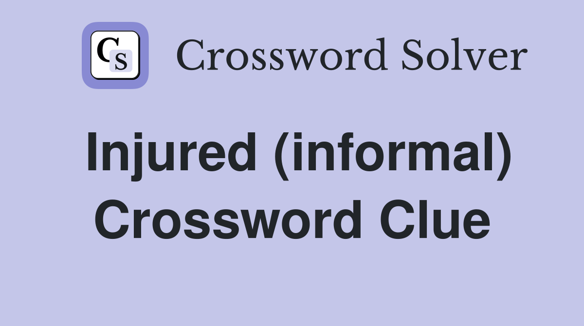 Injured (informal) Crossword Clue