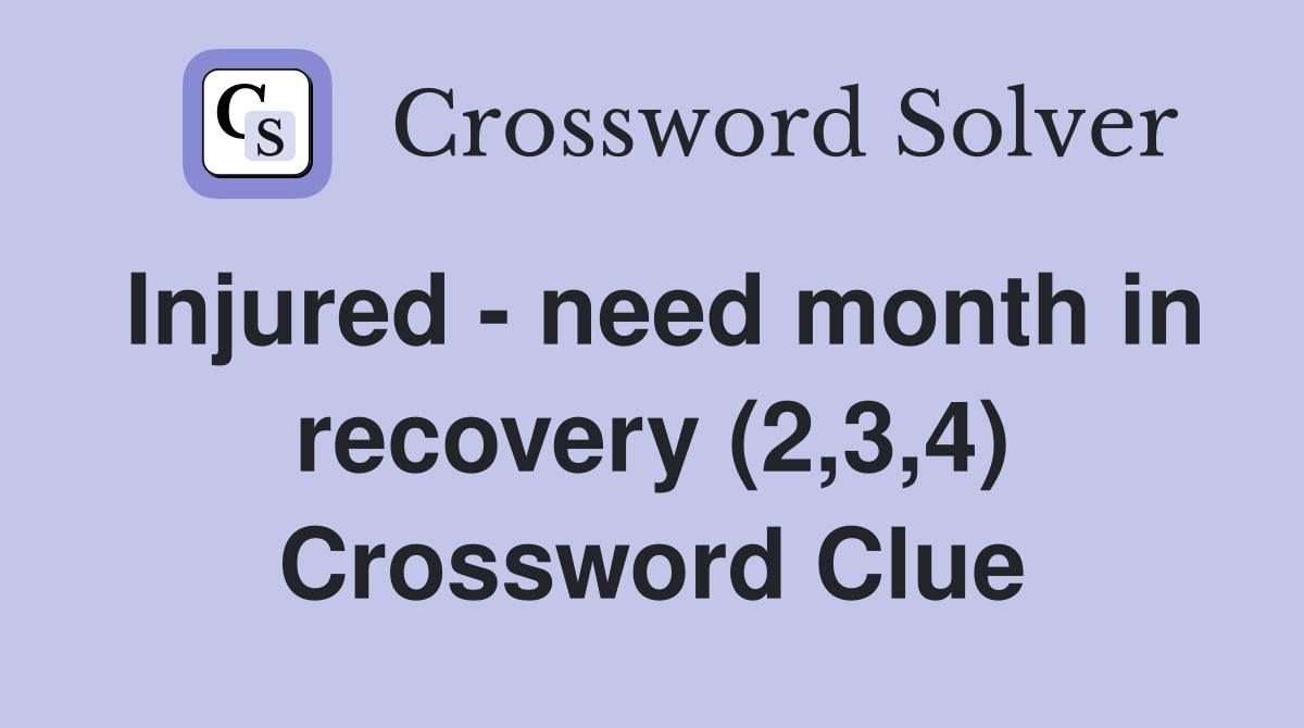 Injured - need month in recovery (2,3,4) Crossword Clue
