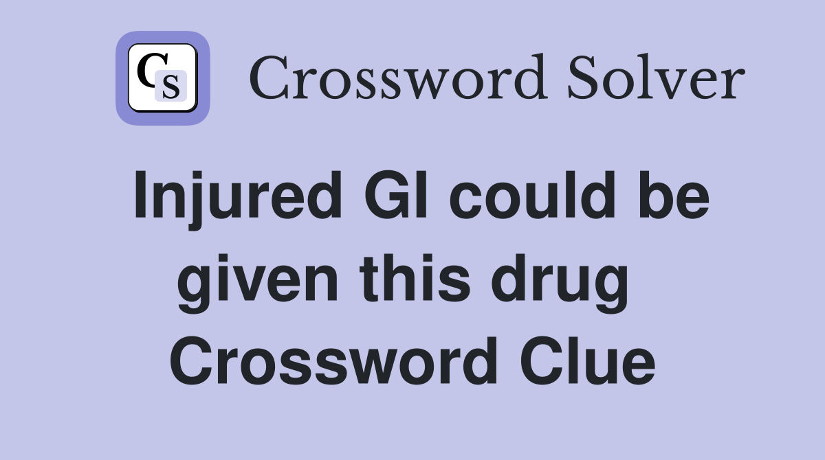 Injured GI could be given this drug  Crossword Clue
