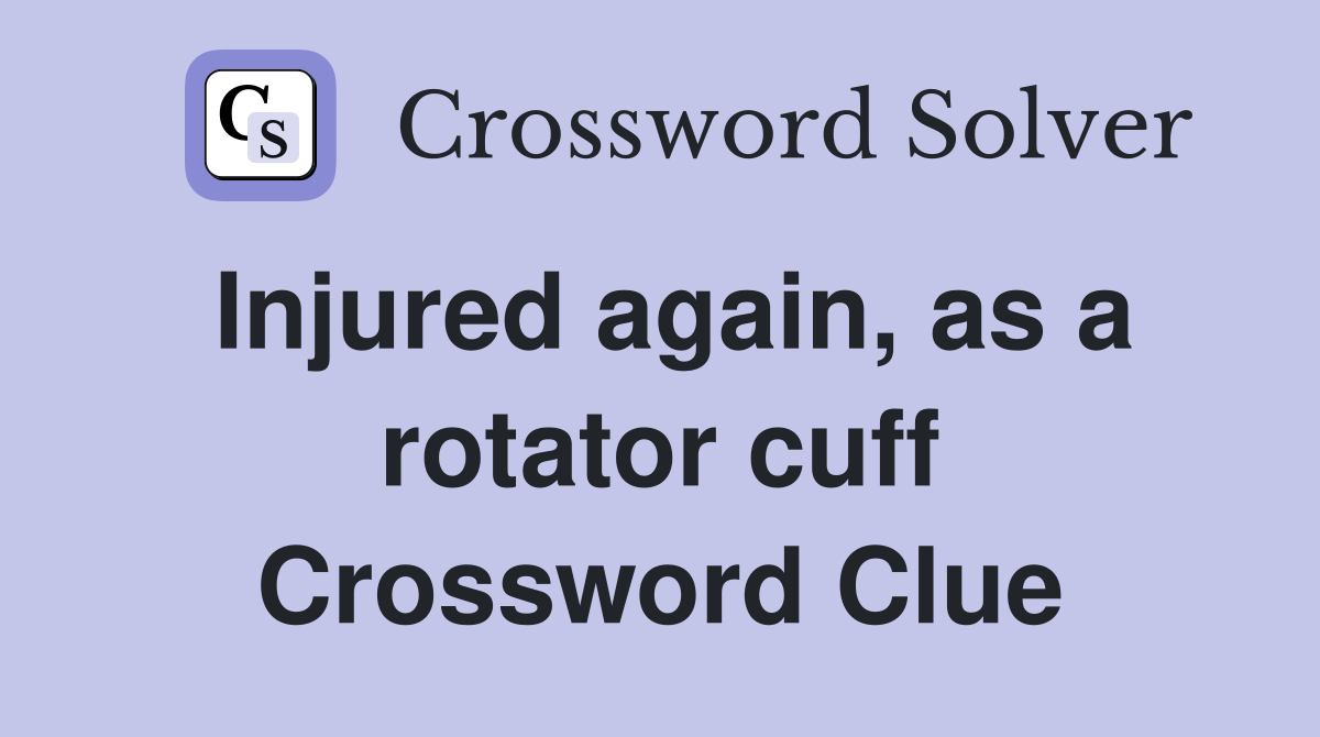 Injured again, as a rotator cuff Crossword Clue