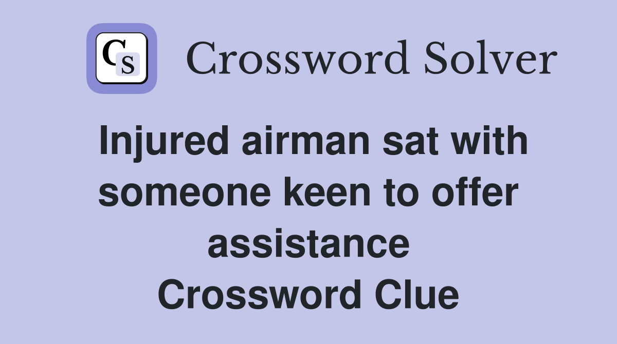 Injured airman sat with someone keen to offer assistance Crossword Clue