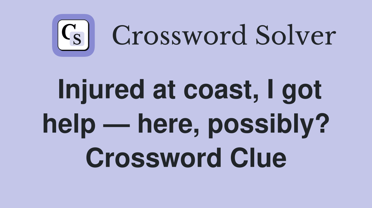 Injured at coast, I got help — here, possibly? Crossword Clue