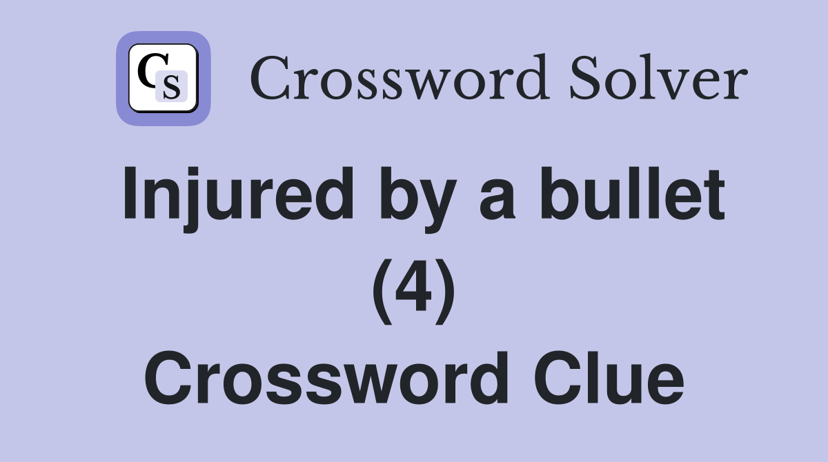Injured by a bullet (4) Crossword Clue
