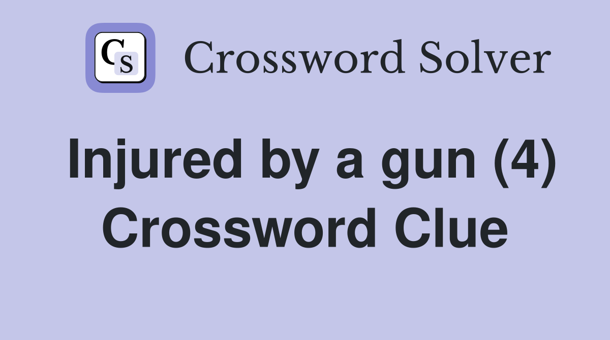 Injured by a gun (4) Crossword Clue