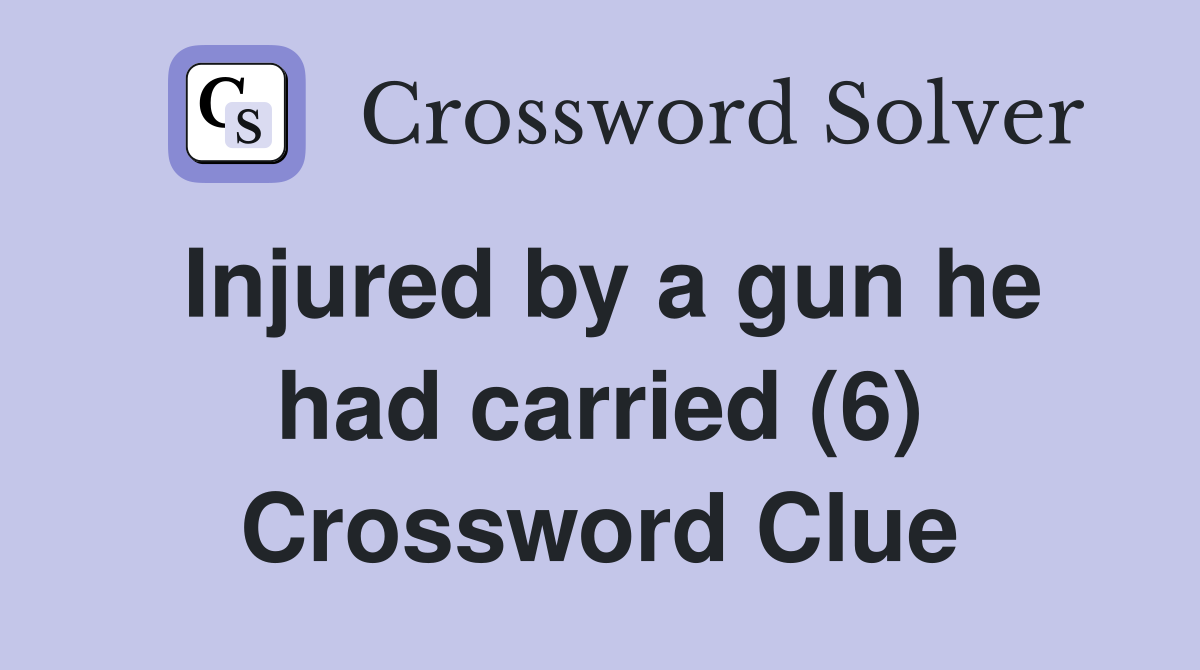 Injured by a gun he had carried (6) Crossword Clue