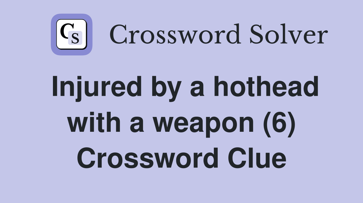 Injured by a hothead with a weapon (6) Crossword Clue