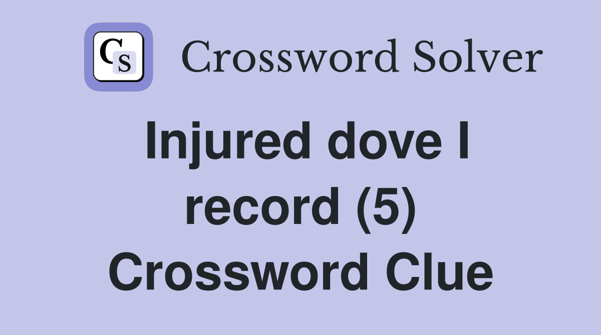 Injured dove I record (5) Crossword Clue
