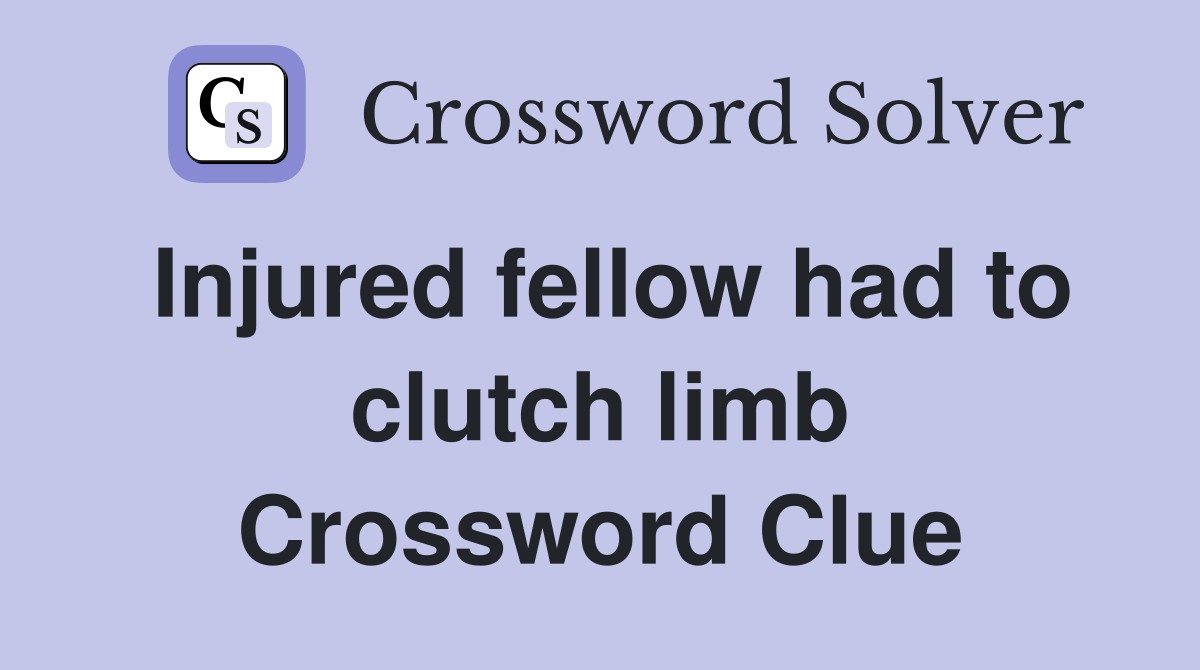 Injured fellow had to clutch limb Crossword Clue