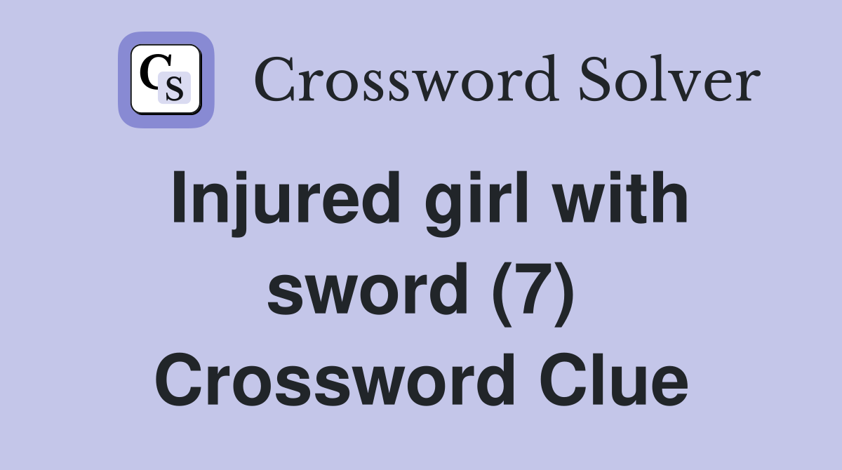 Injured girl with sword (7) Crossword Clue
