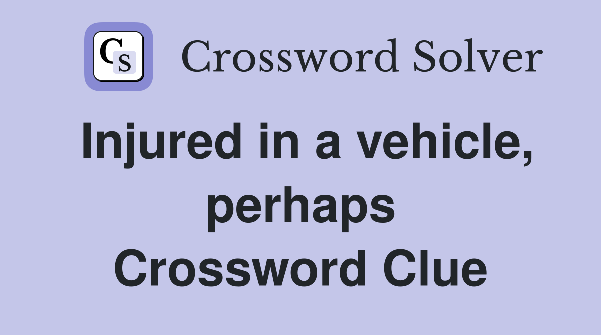 Injured in a vehicle, perhaps Crossword Clue