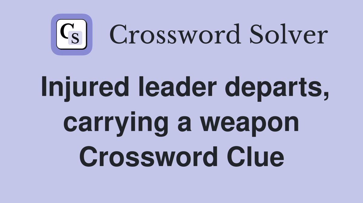 Injured leader departs, carrying a weapon Crossword Clue