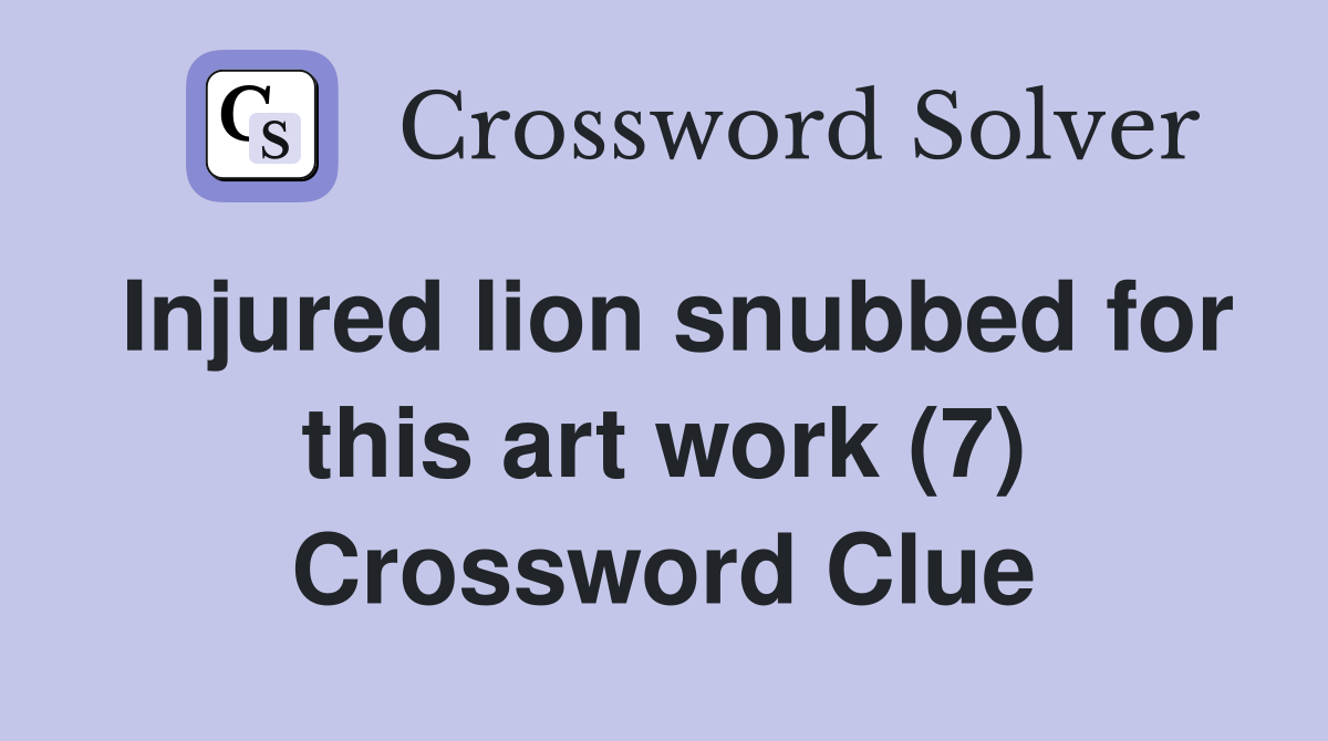 Injured lion snubbed for this art work (7) Crossword Clue