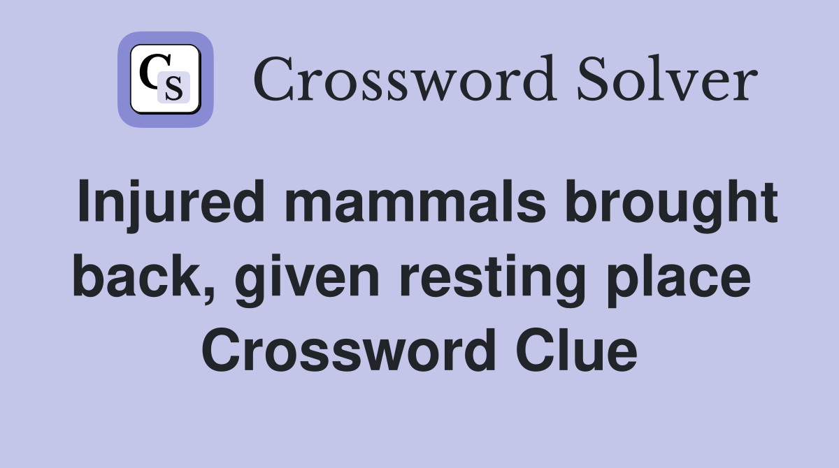 Injured mammals brought back, given resting place  Crossword Clue