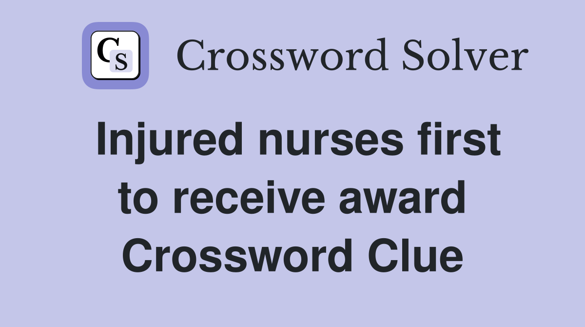 Injured nurses first to receive award Crossword Clue
