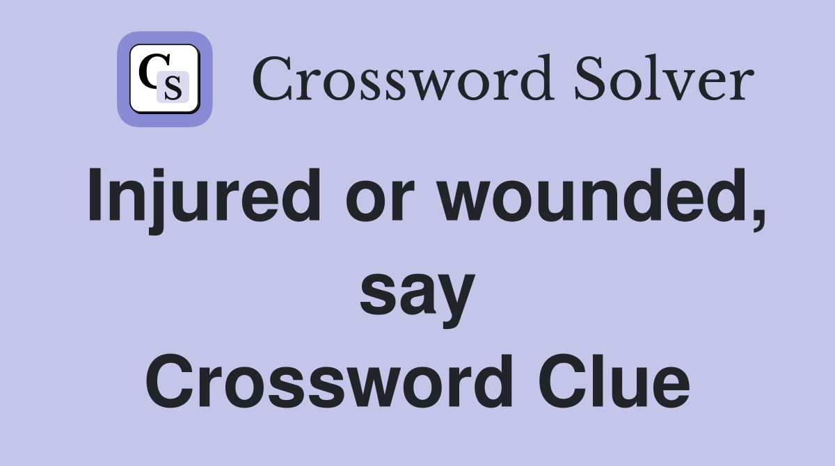 Injured or wounded, say Crossword Clue