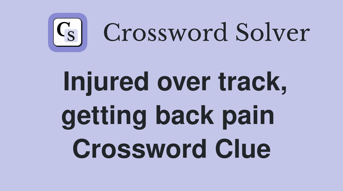 Injured over track, getting back pain  Crossword Clue
