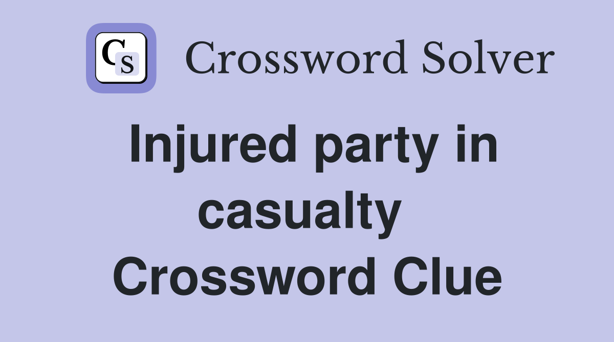 Injured party in casualty  Crossword Clue
