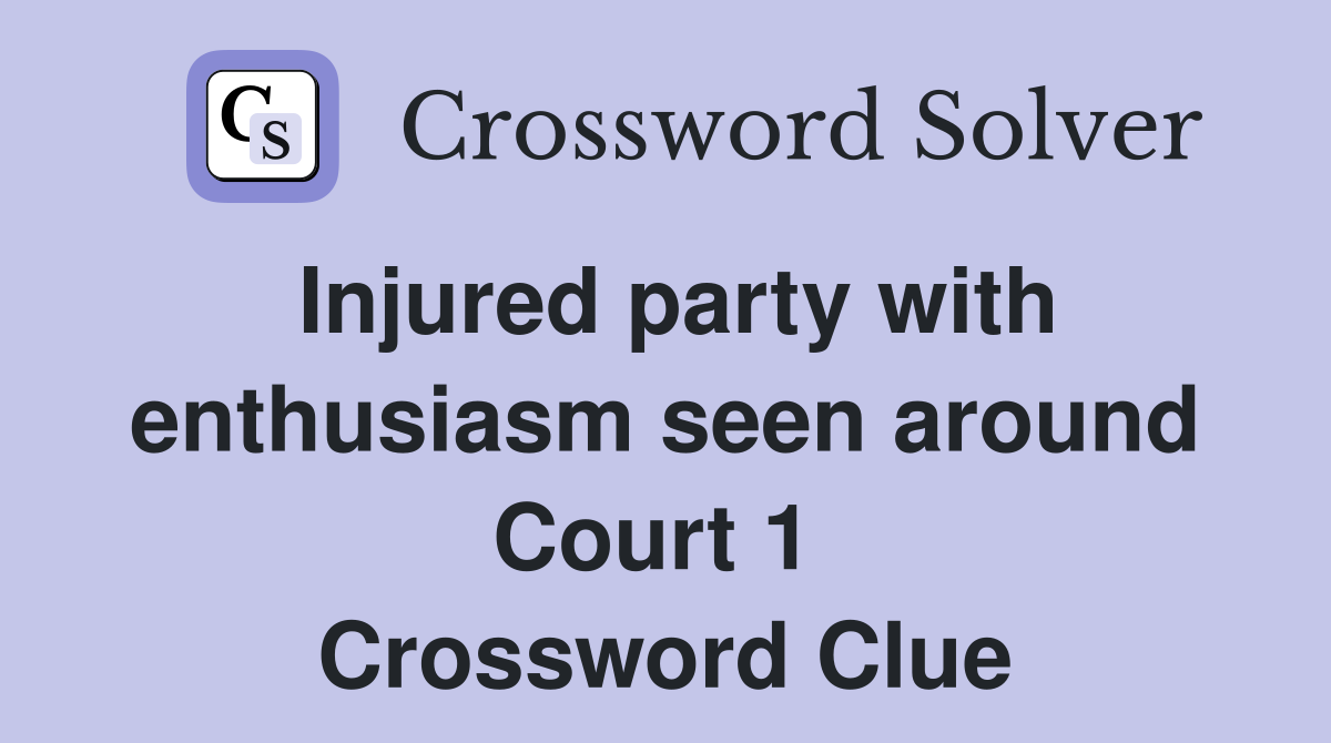 Injured party with enthusiasm seen around Court 1  Crossword Clue