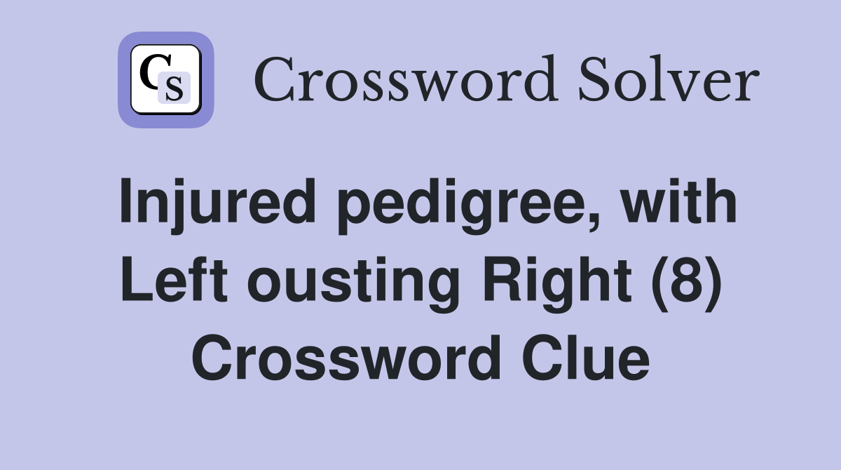 Injured pedigree, with Left ousting Right (8) Crossword Clue