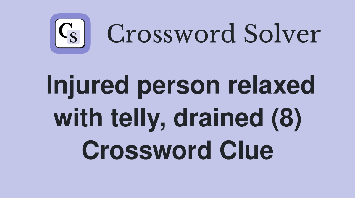 Injured person relaxed with telly, drained (8) Crossword Clue
