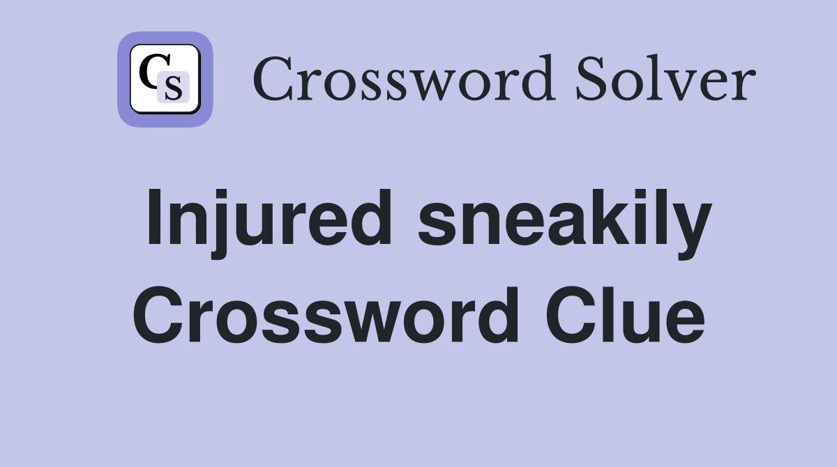 Injured sneakily Crossword Clue