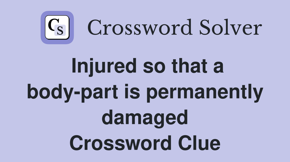 Injured so that a body-part is permanently damaged Crossword Clue