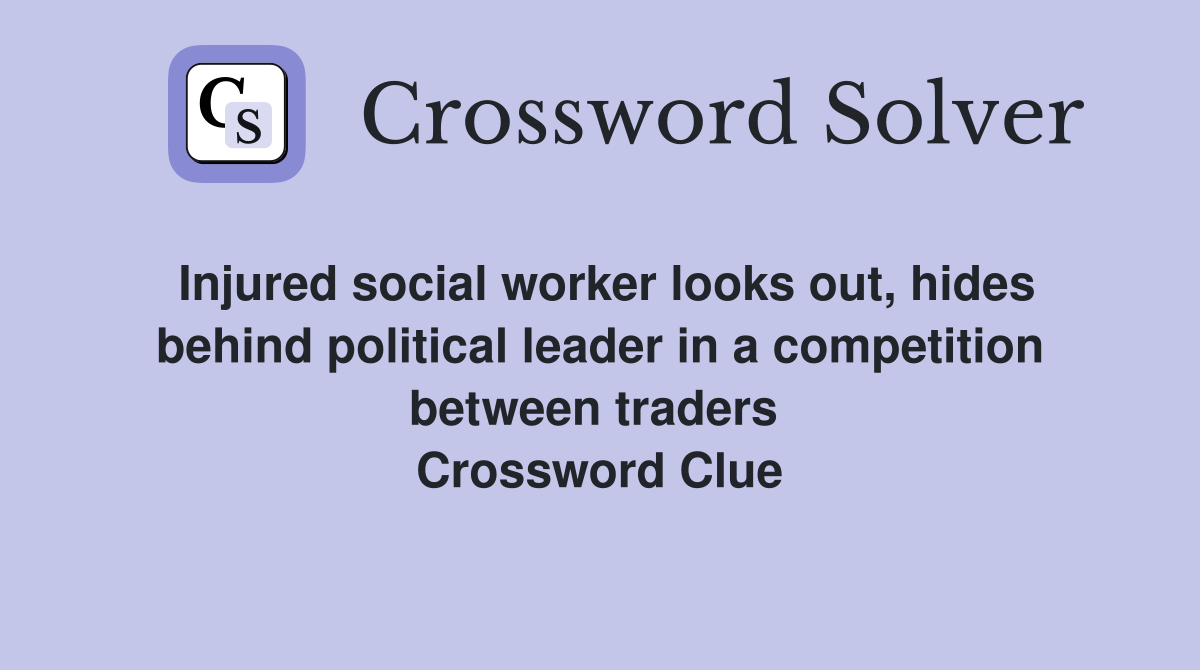Injured social worker looks out, hides behind political leader in a competition between traders  Crossword Clue