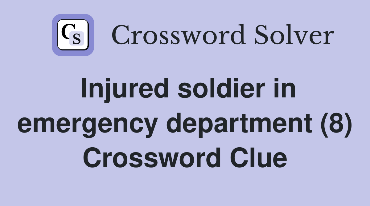 Injured soldier in emergency department (8) Crossword Clue