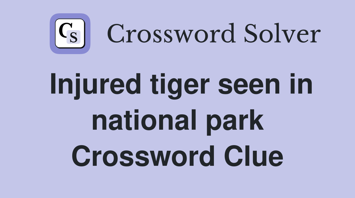 Injured tiger seen in national park Crossword Clue