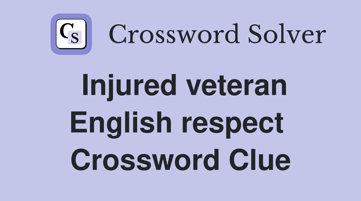 Injured veteran English respect  Crossword Clue