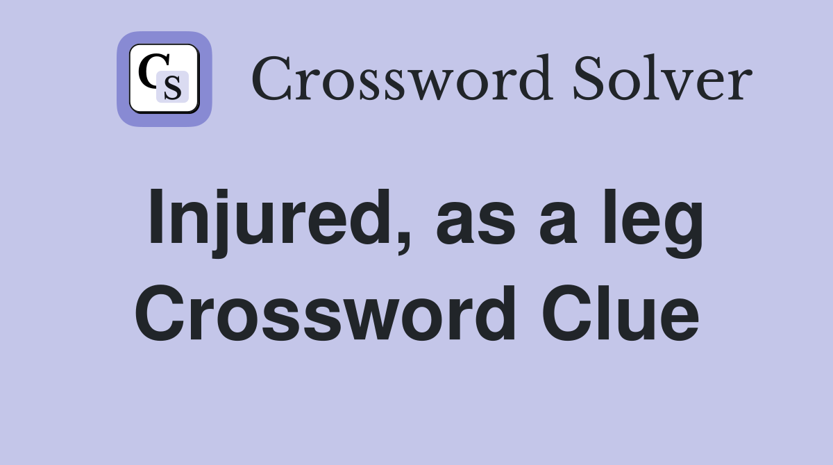 Injured, as a leg Crossword Clue
