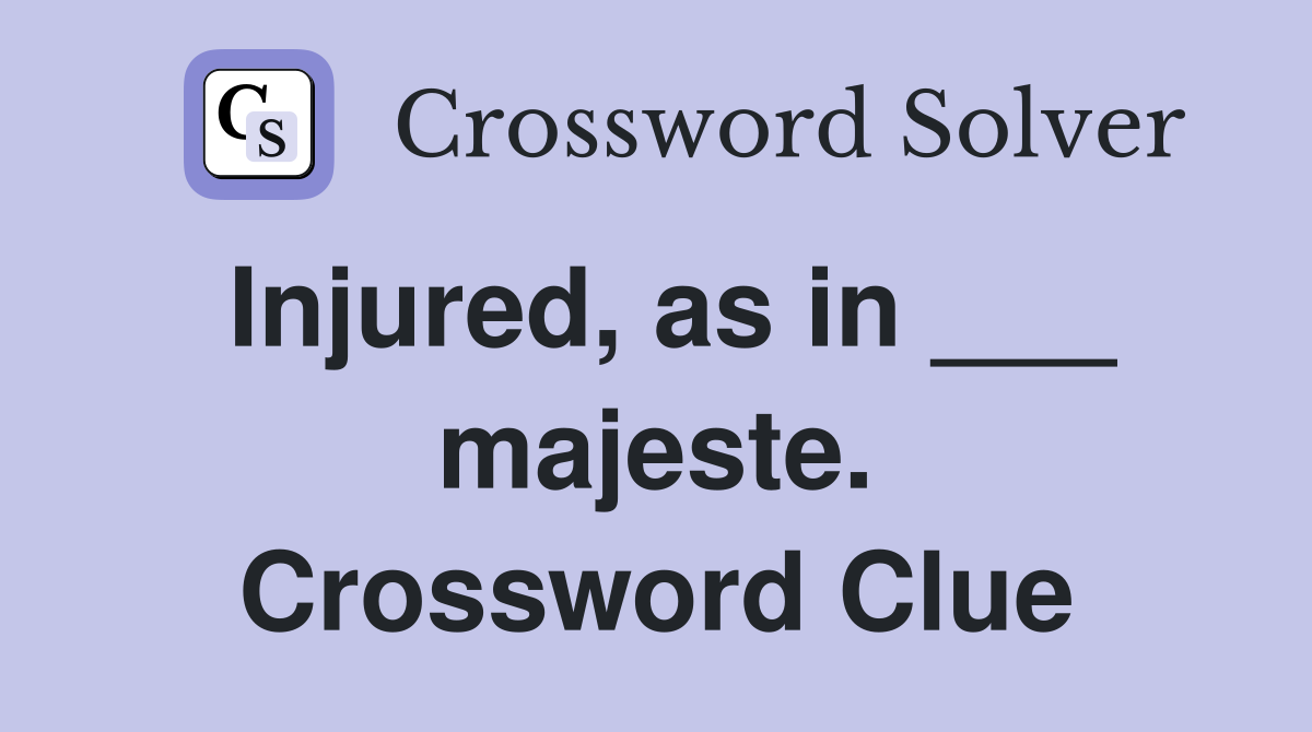 Injured, as in ___ majeste. Crossword Clue