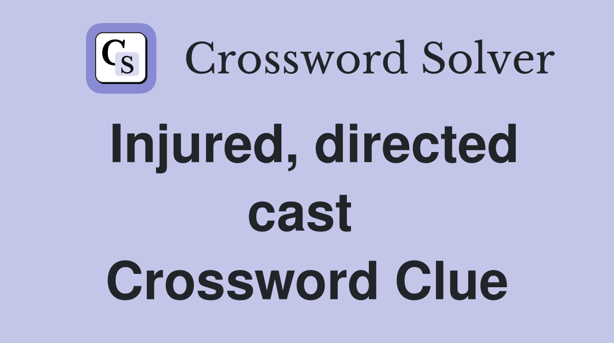 Injured, directed cast  Crossword Clue