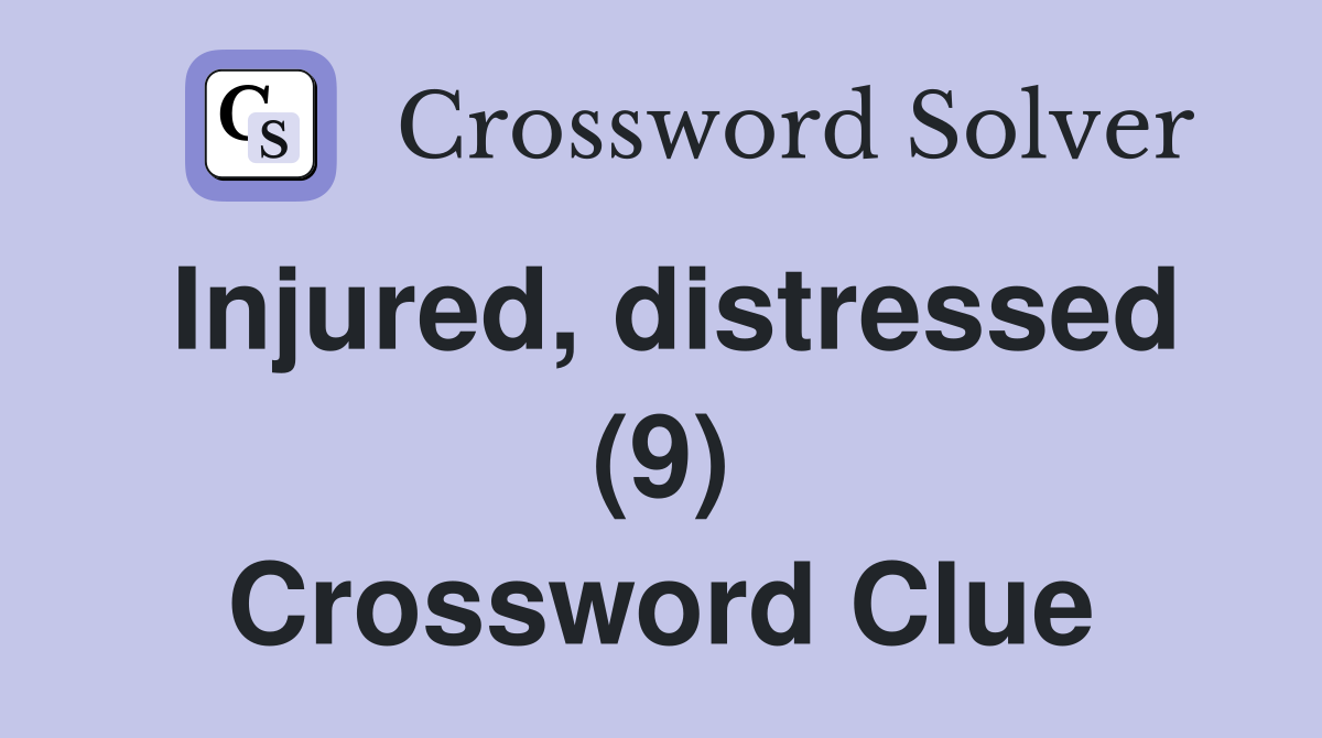 Injured, distressed (9) Crossword Clue