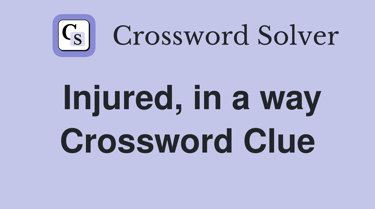 Injured, in a way Crossword Clue