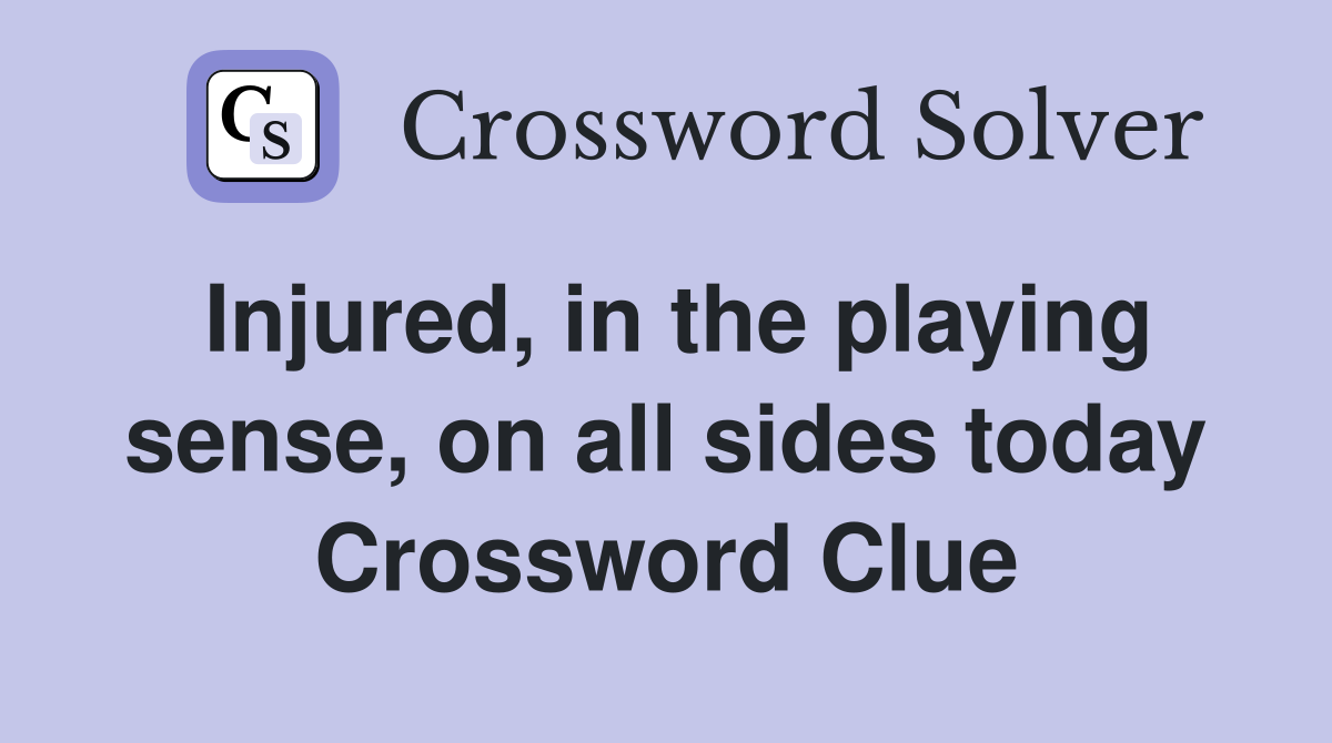 Injured, in the playing sense, on all sides today Crossword Clue