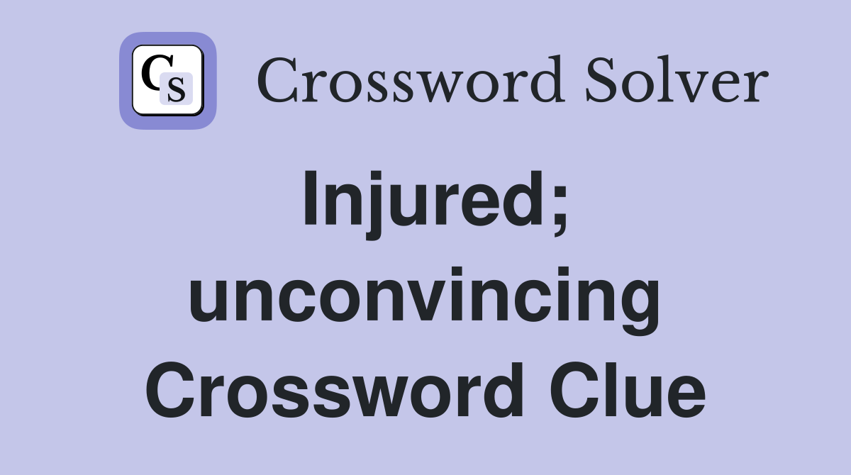 Injured; unconvincing Crossword Clue