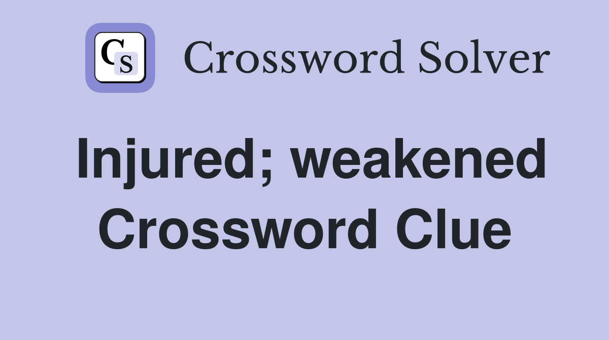 Injured; weakened Crossword Clue