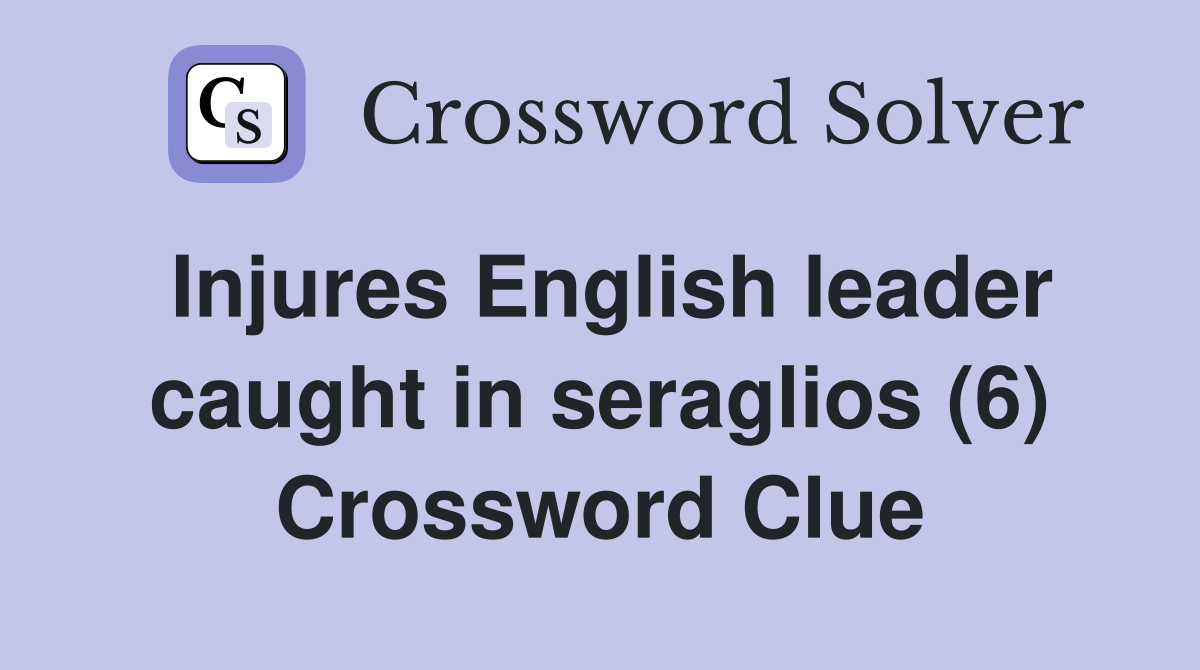 Injures English leader caught in seraglios (6) Crossword Clue