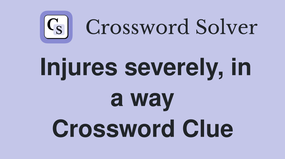 Injures severely, in a way Crossword Clue