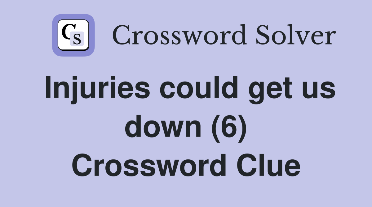 Injuries could get us down (6) Crossword Clue