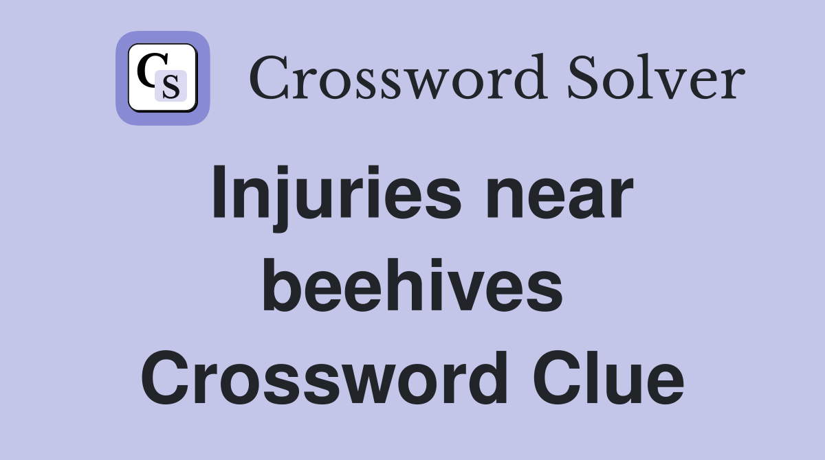 Injuries near beehives Crossword Clue