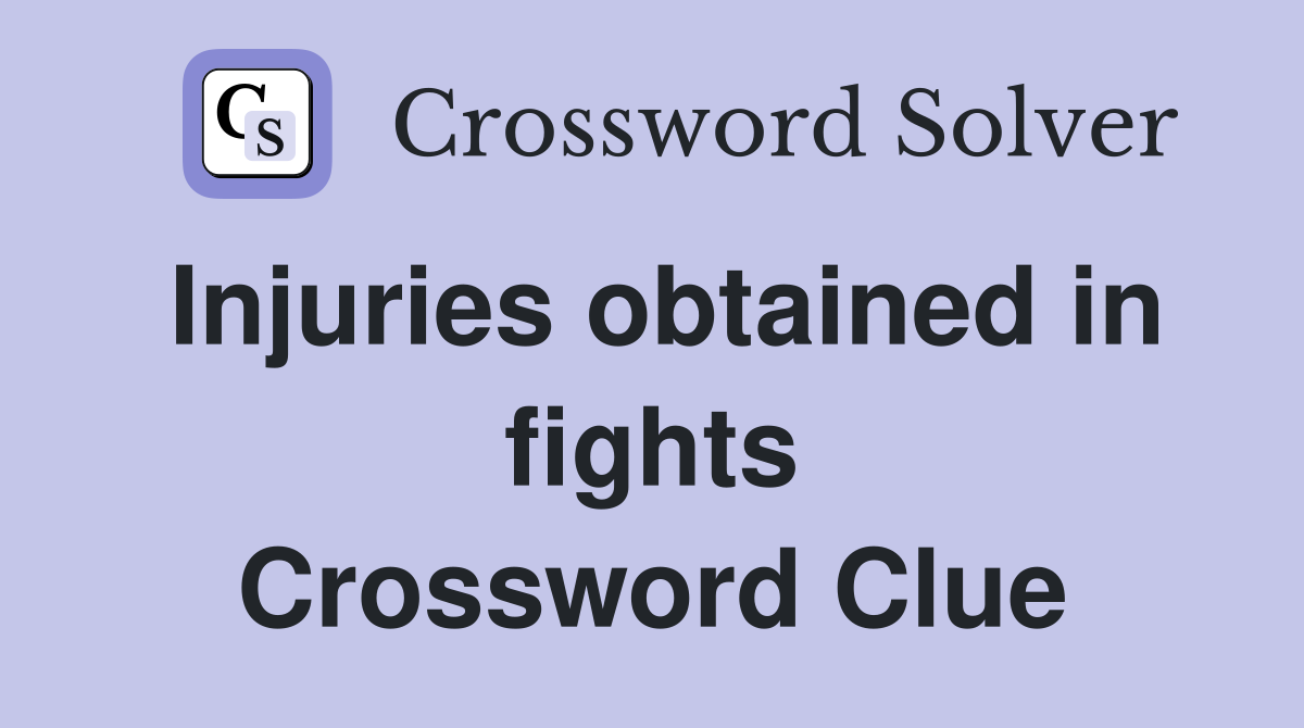 Injuries obtained in fights Crossword Clue